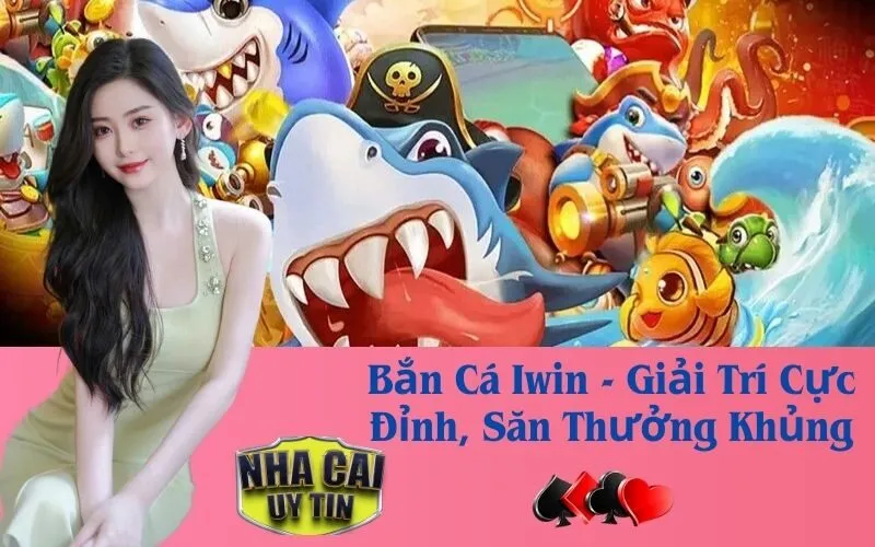 Bắn Cá Iwin - Giải Trí Cực Đỉnh, Săn Thưởng Khủng